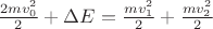 $\frac{2mv_0^2}{2}+\Delta E =   \frac{mv_1^2}{2} + \frac{mv_2^2}{2}$