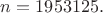 $n=1953125.$