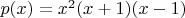 $p(x)=x^2(x+1)(x-1)$