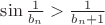 $\sin \frac 1{b_n}>\frac 1{b_n+1}$