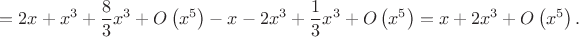 $$=2x+x^3+{8\over3}x^3+O\left(x^5\right)-x-2x^3+{1\over3}x^3+O\left(x^5\right)=x+2x^3+O\left(x^5\right).$$