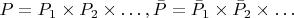 $ P = P_1 \times P_2 \times \ldots, \bar{P} = \bar{P}_1 \times \bar{P}_2 \times \ldots $