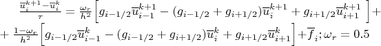 $\frac{\overline{u}^{k+1}_i - \overline{u}^k_i}{\tau}=\frac{\omega_r}{h^2} \Bigl[g_{i-1/2}\overline{u}^{k+1}_{i-1} - (g_{i-1/2} + g_{i+1/2}) \overline{u}^{k+1}_i + g_{i+1/2}\overline{u}^{k+1}_{i+1}$ \Bigl] + \\
+ \frac{1 - \omega_r}{h^2} \Bigl[g_{i-1/2}\overline{u}^k_{i-1} - (g_{i-1/2} + g_{i+1/2}) \overline{u}^k_i + g_{i+1/2}\overline{u}^k_{i+1} \Bigl] + \overline{f}_i; \omega_r = 0.5$