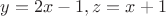 $y=2x-1,z=x+1$