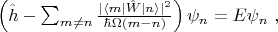 $
\left( \hat{h} -  \sum_{m \neq n}  \frac{|\langle m | \hat{W} | n\rangle|^2}{\hbar \Omega (m - n)} \right)  \psi_n = E  \psi_n \ ,
$