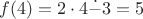 $f(4)=2\cdot4\dot{-}3=5$