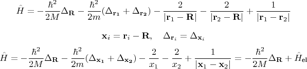 $$
\hat H = - \frac{\hbar^2}{2M} \Delta_{\bf R} -\frac{\hbar^2}{2m} (\Delta_{\bf r_1} + \Delta_{\bf r_2}) - \frac{2}{|\mathbf r_1 - \mathbf R|} - \frac{2}{|\mathbf r_2 - \mathbf R|} + \frac{1}{|\mathbf r_1 - \mathbf r_2|}
$$
$$
\mathbf x_i = \mathbf r_i - \mathbf R, \quad \Delta_{\mathbf r_i} = \Delta_{\mathbf x_i}
$$
$$
\hat H = - \frac{\hbar^2}{2M} \Delta_{\bf R} -\frac{\hbar^2}{2m} (\Delta_{\bf x_1} + \Delta_{\bf x_2}) - \frac{2}{x_1} - \frac{2}{x_2} + \frac{1}{|\mathbf x_1 - \mathbf x_2|} = - \frac{\hbar^2}{2M} \Delta_{\bf R} + \hat H_\text{el}
$$