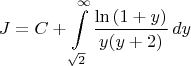 $$J=C+\int\limits_{\sqrt 2}^{\infty} \frac{\ln{(1+y)}}{y(y+2)}\,dy$$
