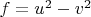 $f=u^2-v^2$