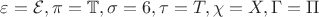 $\varepsilon=\mathcal{E},\pi=\mathbb{T},\sigma=6,\tau=T,\chi=X,\Gamma=\Pi$