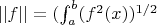 $ ||f||=(\int_a^b(f^{2}{\left(x\right)})^{1/2}$