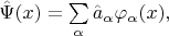 $\hat{\Psi}(x)=\sum\limits_{\alpha}\hat{a}_\alpha \varphi_\alpha(x),$