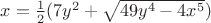 $x=\frac1 2(7y^2+\sqrt{49y^4-4x^5})$
