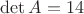 $\operatorname{det}A=14$
