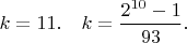 $k=11. \quad k = \dfrac{2^{10} - 1}{93}.$