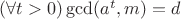 $(\forall t>0)\gcd(a^t,m)=d$