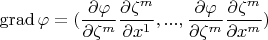 $$\operatorname{grad} \varphi = (\frac{\partial \varphi }{\partial \zeta^m} \frac{\partial \zeta^m}{\partial x^1},...,\frac{\partial \varphi }{\partial \zeta^m} \frac{\partial \zeta^m}{\partial x^m})$$