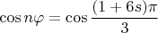 $\cos n\varphi=\cos\dfrac{(1+6s)\pi}{3}$