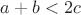 $a+b < 2c$