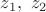 $z_1,\ z_2$
