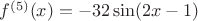 $f^{(5)}(x)=-32\sin(2x-1)$