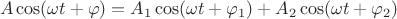 $$A\cos(\omega t+\varphi)=A_1\cos(\omega t+\varphi_1)+A_2\cos(\omega t+\varphi_2)$$