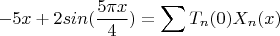 $$-5x+2sin(\frac {5\pi{x}} 4)=\sum{T_n(0)X_n(x)}$$
