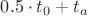 $0.5 \cdot t_0+t_a$
