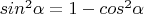 $ sin^2\alpha = 1 - cos^2\alpha $