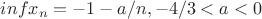 $infx_{n}=-1-a/n, -4/3<a<0$