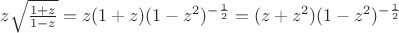 $z\sqrt{\frac{1+z}{1-z}}=z(1+z)(1-z^{2})^{-\frac{1}{2}}=(z+z^{2})(1-z^{2})^{-\frac{1}{2}}$