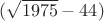$(\sqrt{1975}-44)
