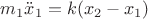 $$m_1\ddot{x}_1=k(x_2-x_1)$$
