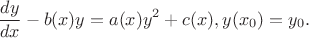 $$ \frac{dy}{dx} - b(x)y = a(x)y^2 + c(x), y(x_0)=y_0.$$