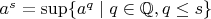 $a^s=\sup\{a^q\mid q\in\mathbb{Q},q\le s\}$