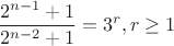 $$\dfrac {2^{n-1}+1}{2^{n-2}+1}=3^r,r\geq 1$$