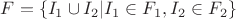 $F=\{I_1\cup I_2|I_1\in F_1, I_2 \in F_2\}$