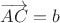 $\overrightarrow{AC} = b$