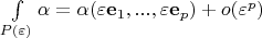 $\int\limits_{P(\varepsilon)}\alpha=\alpha(\varepsilon\mathbf e_1, ..., \varepsilon\mathbf e_p)+o(\varepsilon^p)$