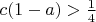 $c(1-a)>\frac14$
