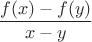 $$\frac{f(x)-f(y)}{x-y}$$
