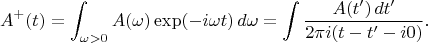 $$A^+(t)=\int_{\omega>0} A(\omega)\exp(-i\omega t)\,d\omega = \int\frac{A(t')\,dt'}{2\pi i(t-t'-i0)}.$$