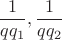 $$\frac{1}{{qq_1 }},\frac{1}{{qq_2 }}$$