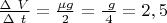 $\frac {\Delta\ V} {\Delta \ t}=\frac {\mu g} {2}=\frac {\ g} {4}=2,5$