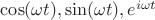 $\cos(\omega t),\sin(\omega t), e^{i\omega t}$