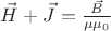 $\vec{H}+\vec{J}=\frac{\vec{B}}{\mu\mu_0}$