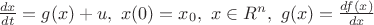 $\frac{dx}{dt}=g(x)+u,\  x(0)=x_0,\  x\in R^n,\ g(x)=\frac{df(x)}{dx}$