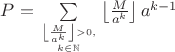 $P=\sum\limits_{\left\lfloor\frac{M}{a^k}\right\rfloor>0,\atop k\in\mathbb{N}}\left\lfloor\frac{M}{a^k}\right\rfloor a^{k-1}$