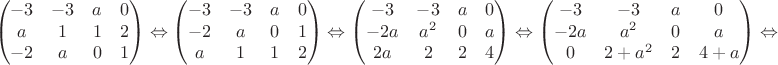 $$\begin{pmatrix}
 -3&-3  &a  & 0\\ 
 a& 1 & 1 &2 \\ 
 -2&a  &0  & 1\\
\end{pmatrix}\Leftrightarrow \begin{pmatrix}
 -3&-3  &a  & 0\\ 
 -2&a  &0  & 1\\
a& 1 & 1 &2 \\ 
\end{pmatrix}\Leftrightarrow \begin{pmatrix}
 -3&-3  &a  & 0\\ 
 -2a&a^2  &0  & a\\
2a& 2 & 2 &4 \\ 
\end{pmatrix}\Leftrightarrow \begin{pmatrix}
 -3&-3  &a  & 0\\ 
 -2a&a^2  &0  & a\\
0& 2+a^2 & 2 &4+a \\ 
\end{pmatrix}\Leftrightarrow$$