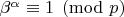 $\beta^{\alpha}\equiv 1{\pmod {p}}$